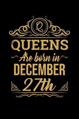 Queens Are Born In December 27th Notebook Birthday Gift: Lined Notebook / Journal Gift, 100 Pages, 6x9, Soft Cover, Matte Finish