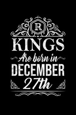 Kings Are Born In December 27th Notebook Birthday Gift: Lined Notebook / Journal Gift, 100 Pages, 6x9, Soft Cover, Matte Finish