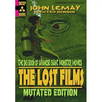 The Big Book of Japanese Giant Monster Movies: The Lost Films: Mutated Edition