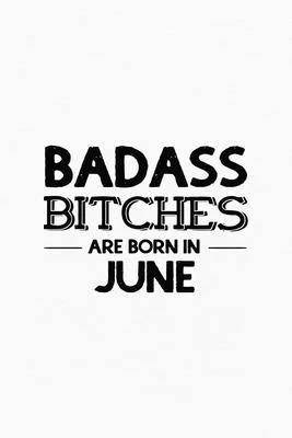 Badass Bitches Are Born In June: Unique Notebook Gift for Women, Funny Blank Lined Journal to Write In