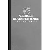 Vehicle Maintenance Log Book Small: Repairs And Maintenance Record Logbook for Cars, Trucks, Van, Motorcycles and Other Vehicles with Parts List and M