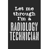 Let Me Through, I’’m A Radiology Technician: Notebook A5 Size, 6x9 inches, 120 lined Pages, Radiology Radiologist Rad Tech X-Ray Radiographer Funny Quo