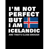 I’’m Not Perfect But I Am Icelandic And That’’s Close Enough: Funny Icelandic Notebook Heritage Gifts 100 Page Notebook 8.5x11 Iceland Gifts