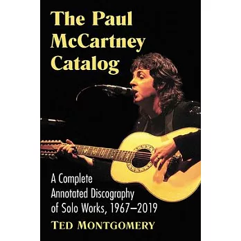 The Paul McCartney Catalog: A Complete Annotated Discography of Solo Works, 1967-2019