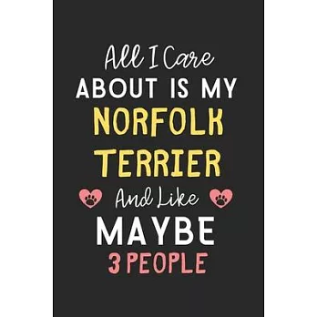 All I care about is my Norfolk Terrier and like maybe 3 people: Lined Journal, 120 Pages, 6 x 9, Funny Norfolk Terrier Gift Idea, Black Matte Finish (