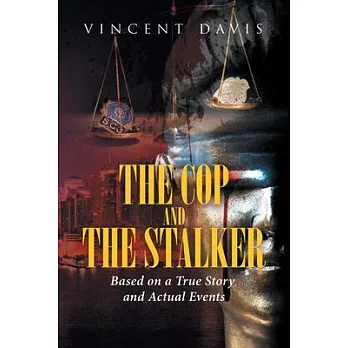 The Cop and the Stalker: Based on a True Story and Actual Events