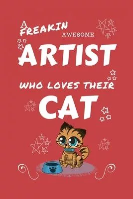 A Freakin Awesome Artist Who Loves Their Cat: Perfect Gag Gift For An Artist Who Happens To Be Freaking Awesome And Love Their Kitty! - Blank Lined No