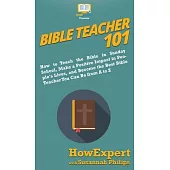 Bible Teacher 101: How to Teach the Bible in Sunday School, Make a Positive Impact in People’’s Lives, and Become the Best Bible Teacher Y