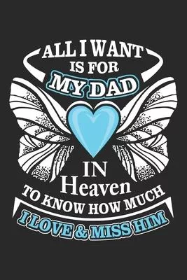 All i want is for my dad in heaven to know how much i love & miss him: Paperback Book With Prompts About What I Love About Dad/ Father’’s Day/ Birthday