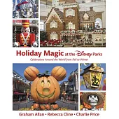 Holiday Magic at the Disney Parks: A World of Celebrations from Autumn Through Winter