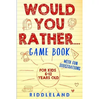 Would You Rather Game Book: For Kids 6-12 Years Old: The Book of Silly Scenarios, Challenging Choices, and Hilarious Situations the Whole Family W