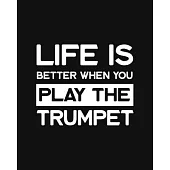 Life Is Better When You Play the Trumpet: Trumpet Gift for People Who Love Playing the Trumpet - Funny Saying on Black and White Cover Design for Musi