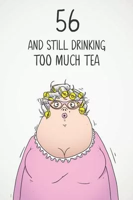 56 & Still Drinking Too Much Tea: Funny Women’’s 56th Birthday 122 Page Diary Journal Notebook Gift For Coffee Lovers