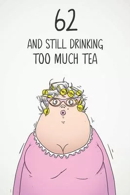 62 & Still Drinking Too Much Tea: Funny Women’’s 62nd Birthday 122 Page Diary Journal Notebook Gift For Coffee Lovers