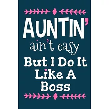 Auntin’’ Ain’’t Easy But I Do It Like A Boss: Blank Lined Notebook Journal: Gift for Aunty Auntie Aunt New Sister In Law Journal 6x9 - 110 Blank Pages -