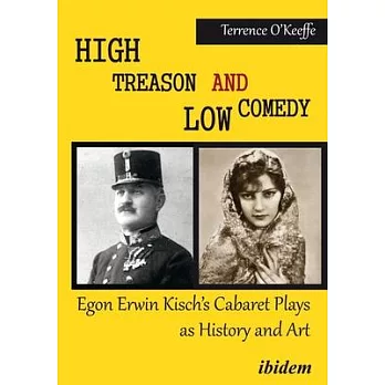High Treason and Low Comedy: Egon Erwin Kisch’’s Cabaret Plays as History and Art