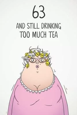 63 & Still Drinking Too Much Tea: Funny Women’’s 63rd Birthday 122 Page Diary Journal Notebook Gift For Coffee Lovers