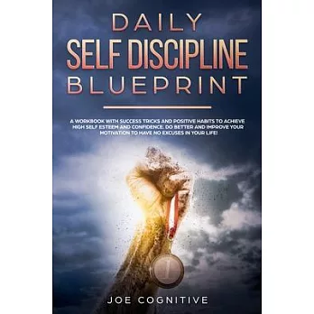 Daily Self Discipline Blueprint: a workbook with success tricks and positive habits to achieve high self esteem and confidence. Do better and improve