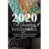 In 2020 I’’m Planning Patchwork - Yearly And Weekly Planner For Women Who Quilt: Gift Organizer For Quilters