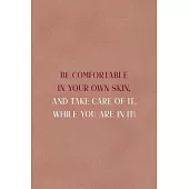 Be Comfortable In Your Own Skin, And Take Care Of It, While You Are In It!: Notebook Journal Composition Blank Lined Diary Notepad 120 Pages Paperback