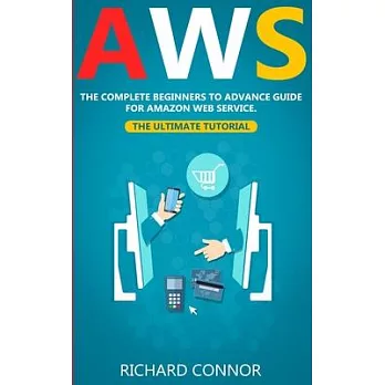 Aws: The Complete Beginner to Advanced Guide for Amazon Web Service - The Ultimate Tutorial