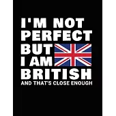 I’’m Not Perfect But I Am British And That’’s Close Enough: Funny British Notebook Heritage Gifts 100 Page Notebook 8.5x11 Great Britain gifts UK Gifts