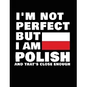 I’’m Not Perfect But I Am Polish And That’’s Close Enough: Funny Polish Notebook Heritage Gifts 100 Page Notebook 8.5x11 Poland Gifts