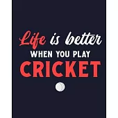 Life Is Better When You Play Cricket: Cricket Gift for People Who Love Playing Cricket - Funny Saying on Cover Design - Blank Lined Journal or Noteboo