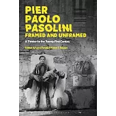 Pier Paolo Pasolini, Framed and Unframed: A Thinker for the Twenty-First Century