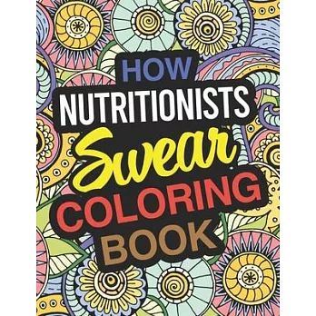 How Nutritionists Swear Coloring Book: Nutritionist Coloring Book For Adults