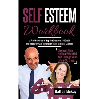 Self Esteem Workbook: A Practical Guide To Help You Overcome Self Doubt And Insecurity, Gain Better Confidence And Inner Strength. Discover