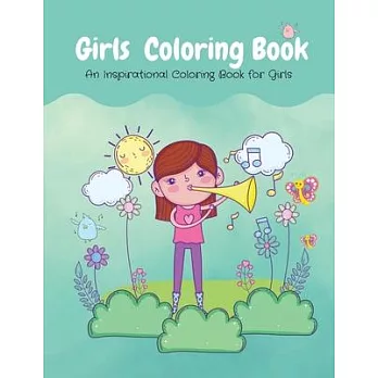 Girls Coloring Book: An Inspirational Coloring Book for Girls Ages 4, 5, 6, 7, 8, 9, 10, 11, 12 - Cute Pages Gifts or Presents for Birthday