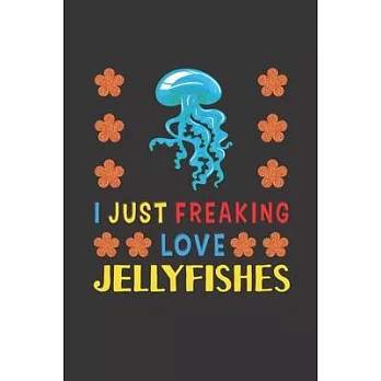 I Just Freaking Love Jellyfishes: Jellyfish Lovers Funny Gifts Journal Lined Notebook 6x9 120 Pages