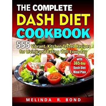 The Complete Dash Diet Cookbook: 555 Vibrant, Kitchen-Tested Recipes for Living and Eating Well Everyday with 365-Day Dash Diet Meal Plan
