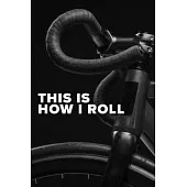 This Is How I Roll - Cycling Notebook: Blank Lined Gift Journal For Bicycle Riders