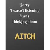 Sorry I wasn’’t listening I was thinking about AITCH: Notebook/notebook/diary/journal perfect gift for all AITCH fans. - 80 black lined pages - A4 - 8.