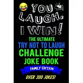 You Laugh, I Win! The Ultimate Try Not To Laugh Challenge Joke Book: Family Edition - Over 300 Jokes - Dad, Mom, Sister, Brother Gift Idea - Clean, Fa