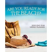 Are You Ready for the Beach? 2020 One Year Weekly Planner: Perfect Relaxing Ocean Vacation - 1 yr 52 Week - Daily Weekly Monthly Calendar Views - Note