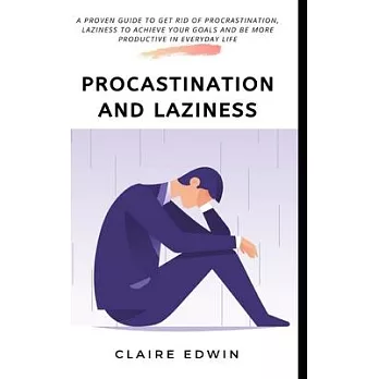 Procrastination and Laziness: A proven guide to get rid of procrastination, laziness to achieve your goals and be more productive in everyday life