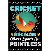 Cricket Because Others Sports Are Pointless: A Super Cute Cricket notebook journal or dairy - Cricket lovers gift for girls/boys - Cricket lovers Line