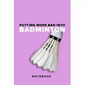 Putting More Bad Into Badminton - Notebook: Blank College Ruled Gift Journal