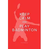 Keep Calm And Play Badminton - Notebook: Blank Lined Gift Book For Writing
