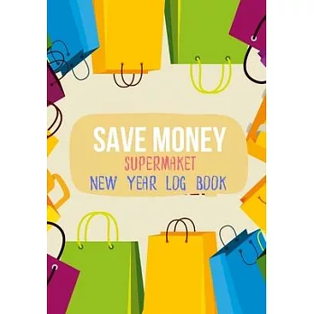 Save Money Supermarket New Year Log Book: Shop with a Budget and Save Money at the Grocery Store and Plan Ahead to Save Money on Food and Grocery Shop