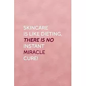Skincare Is Like Dieting, There Is No Instant Miracle Cure!: Notebook Journal Composition Blank Lined Diary Notepad 120 Pages Paperback Pink Texture S