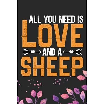 All You Need Is Love and a Sheep: Cool Sheep’’s Journal Notebook Gifts- Sheep Lover Gifts for Women- Funny Sheep Notebook Diary - Sheep Owner Farmer Gi