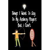 Things I want To Say To My Archery Players But I Can’’t: Great Gift For An Amazing Archery Coach and Archery Coaching Equipment Archery Journal