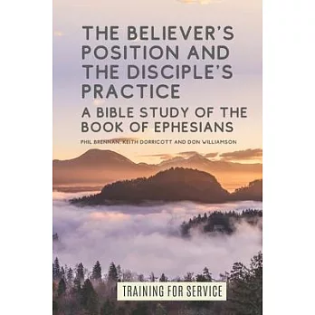 The Believer’’s Position and the Disciple’’s Practice: A Bible Study of the Book of Ephesians