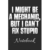 I Might Be A Mechanic, But I Can’’t Fix Stupid Notebook: Funny 100 Page Journal - Auto Mechanic - 6x9 Blank Lined - Notebook Gag Gift - Gag Gift for Me