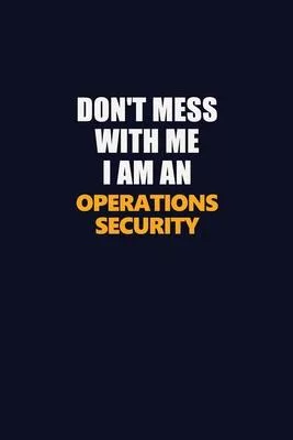 Don’’t Mess With Me Because I Am An Operations Security: Career journal, notebook and writing journal for encouraging men, women and kids. A framework