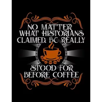 No Matter What Historians Claimed BC Really Stood For Before Coffee: Weekly planner and notebook 2020. Best weekly planner with date and days name, to